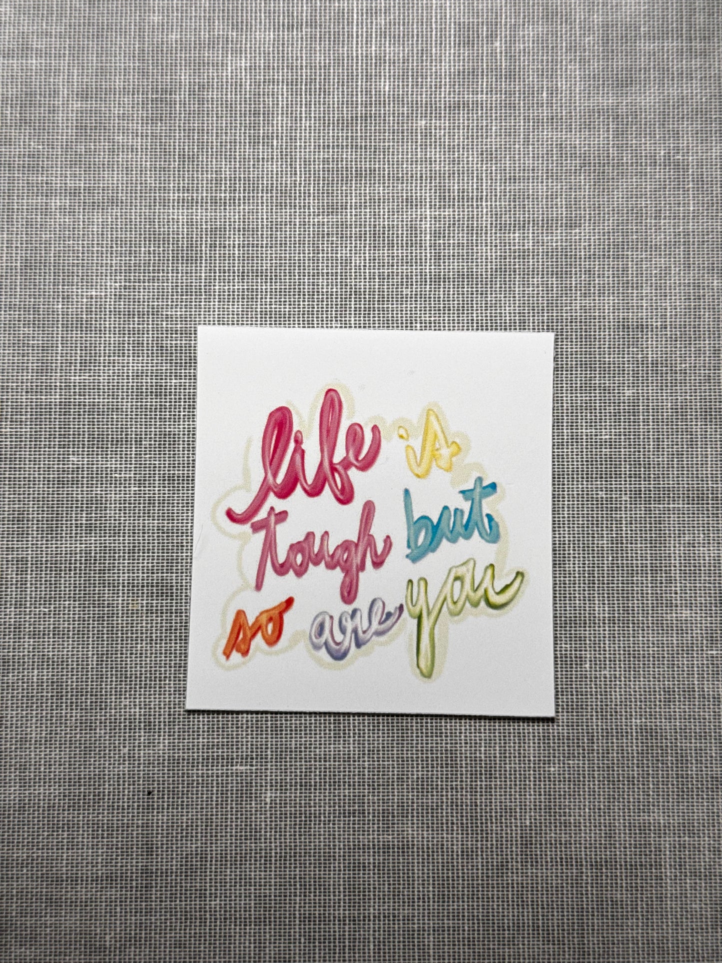 Life is Tough But So Are You Sticker